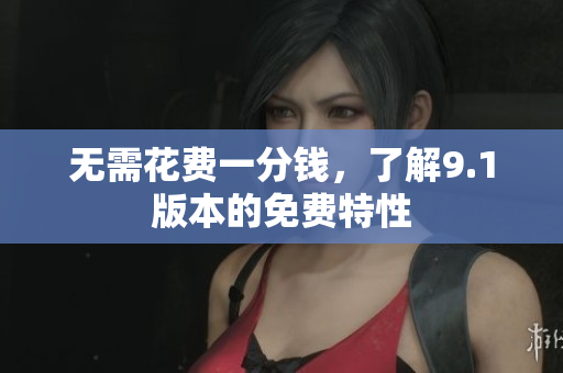 无需花费一分钱，了解9.1版本的免费特性