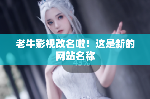 老牛影视改名啦！这是新的网站名称