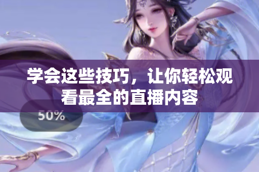 学会这些技巧，让你轻松观看最全的直播内容