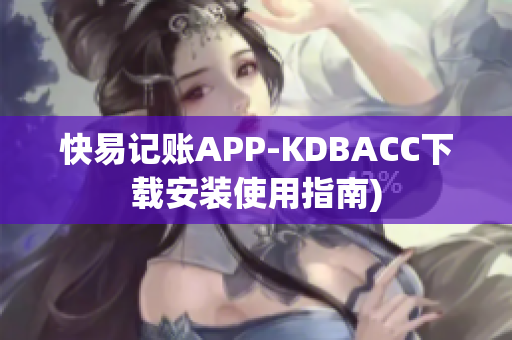 快易记账APP-KDBACC下载安装使用指南)