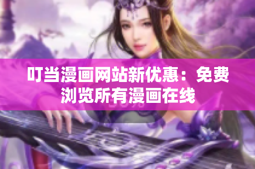 叮当漫画网站新优惠：免费浏览所有漫画在线
