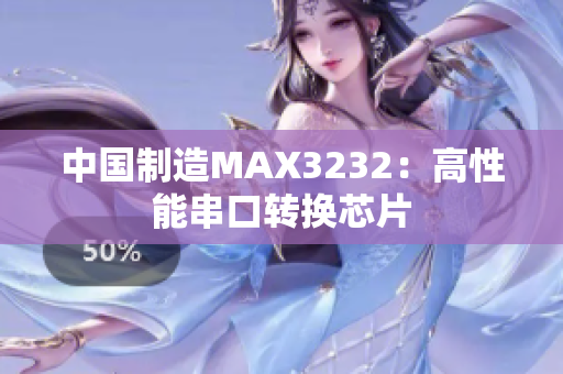中国制造MAX3232：高性能串口转换芯片