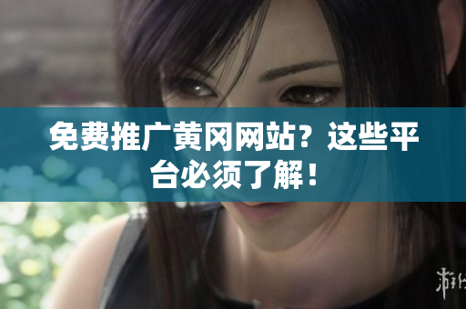 免费推广黄冈网站？这些平台必须了解！