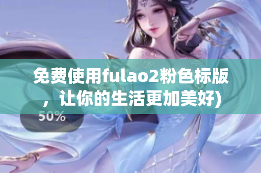 免费使用fulao2粉色标版，让你的生活更加美好)