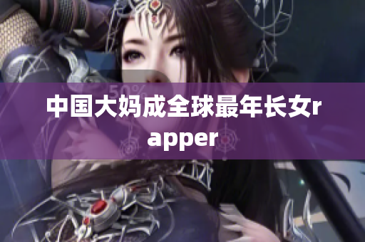 中国大妈成全球最年长女rapper