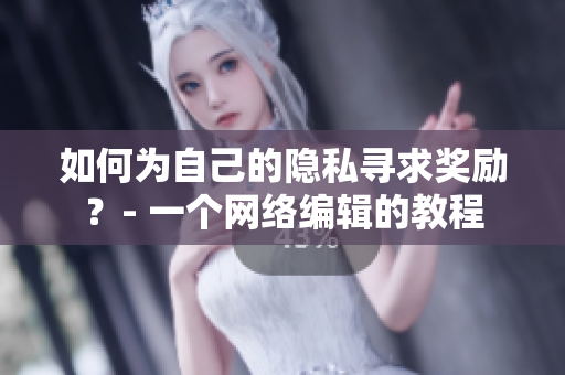 如何为自己的隐私寻求奖励？- 一个网络编辑的教程