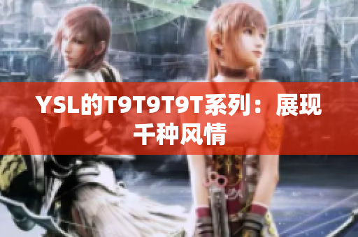 YSL的T9T9T9T系列：展现千种风情