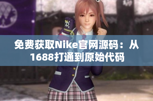 免费获取Nike官网源码：从1688打通到原始代码