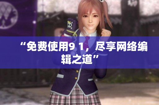 “免费使用9 1，尽享网络编辑之道”