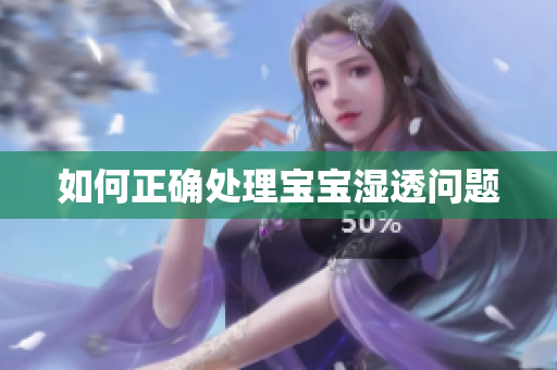 如何正确处理宝宝湿透问题