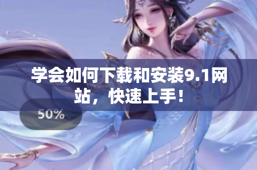 学会如何下载和安装9.1网站，快速上手！