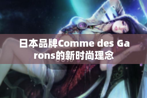 日本品牌Comme des Garons的新时尚理念