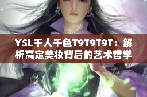 YSL千人千色T9T9T9T：解析高定美妆背后的艺术哲学