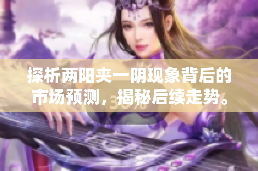 探析两阳夹一阴现象背后的市场预测，揭秘后续走势。