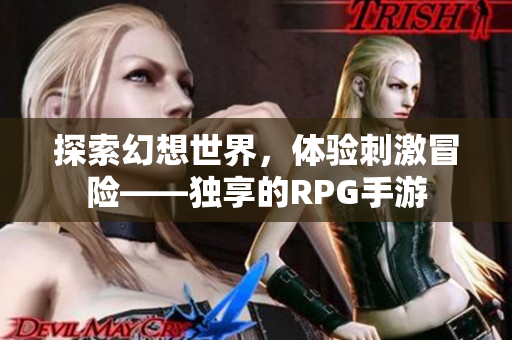 探索幻想世界，体验刺激冒险——独享的RPG手游