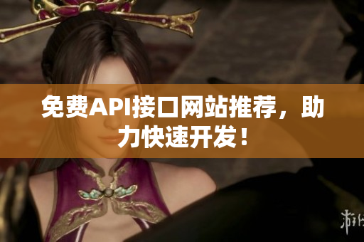 免费API接口网站推荐，助力快速开发！