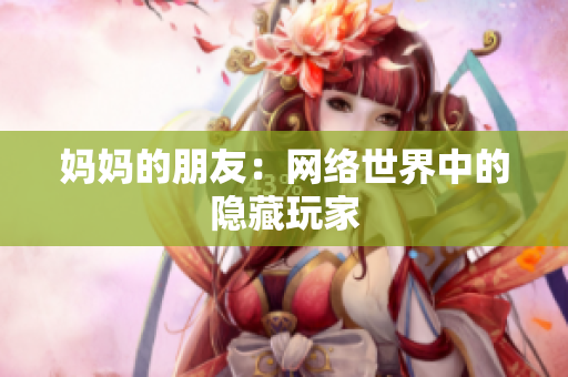 妈妈的朋友：网络世界中的隐藏玩家