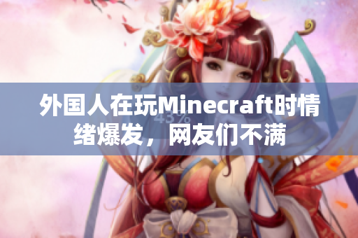 外国人在玩Minecraft时情绪爆发，网友们不满
