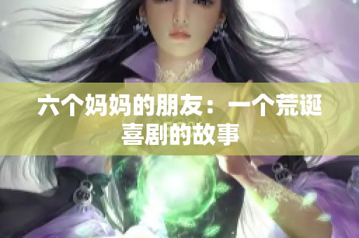 六个妈妈的朋友：一个荒诞喜剧的故事
