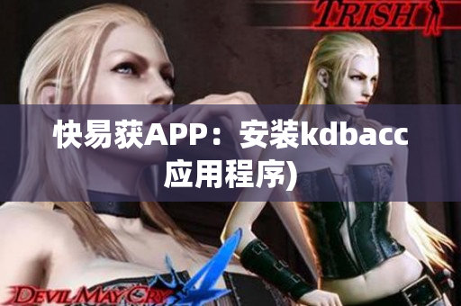 快易获APP：安装kdbacc应用程序)