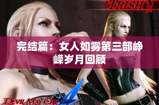 完结篇：女人如雾第三部峥嵘岁月回顾