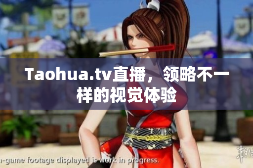 Taohua.tv直播，领略不一样的视觉体验