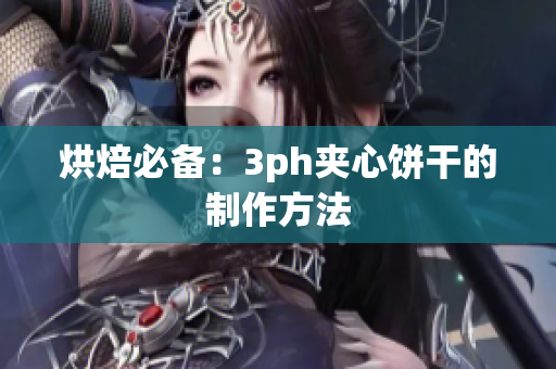 烘焙必备：3ph夹心饼干的制作方法