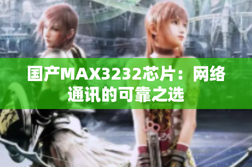 国产MAX3232芯片：网络通讯的可靠之选