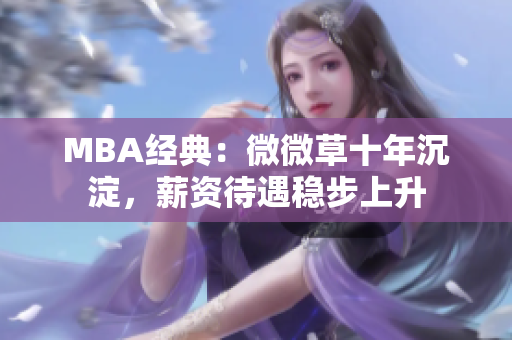 MBA经典：微微草十年沉淀，薪资待遇稳步上升