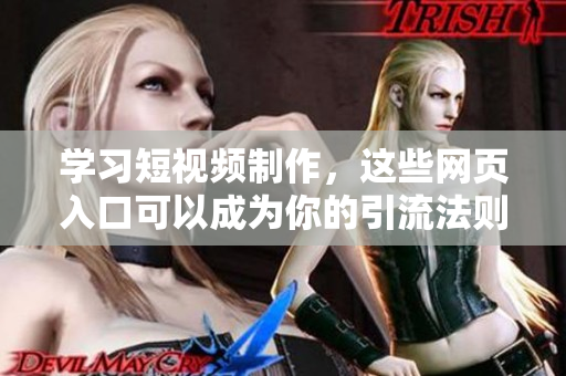 学习短视频制作，这些网页入口可以成为你的引流法则