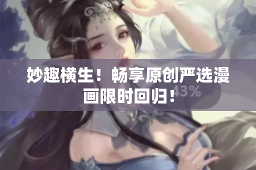 妙趣横生！畅享原创严选漫画限时回归！