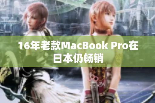 16年老款MacBook Pro在日本仍畅销