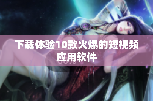 下载体验10款火爆的短视频应用软件