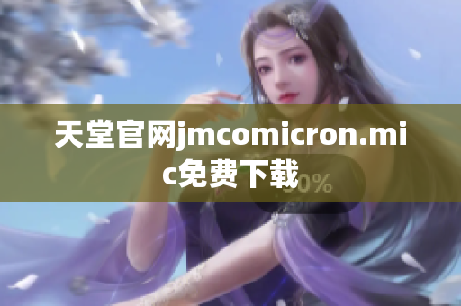 天堂官网jmcomicron.mic免费下载