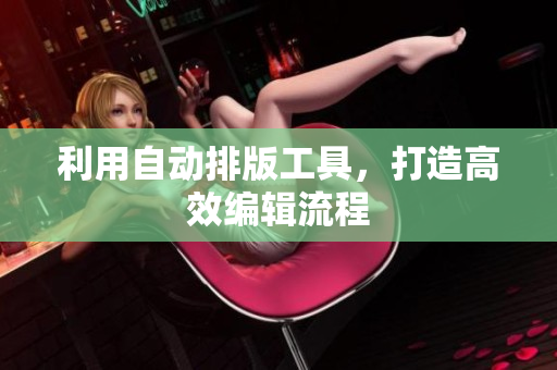 利用自动排版工具，打造高效编辑流程