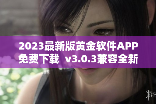 2023最新版黄金软件APP免费下载  v3.0.3兼容全新装妆
