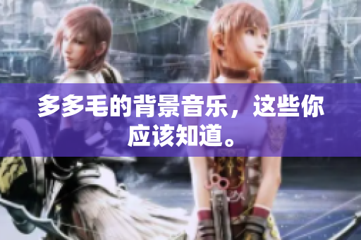 多多毛的背景音乐，这些你应该知道。