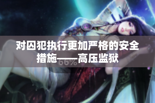 对囚犯执行更加严格的安全措施——高压监狱