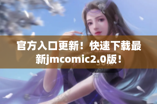 官方入口更新！快速下载最新jmcomic2.0版！