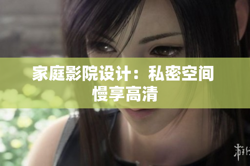 家庭影院设计：私密空间 慢享高清