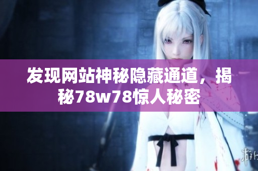 发现网站神秘隐藏通道，揭秘78w78惊人秘密