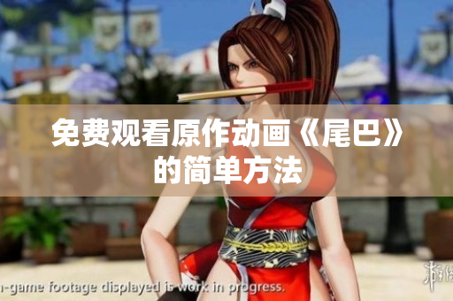 免费观看原作动画《尾巴》的简单方法