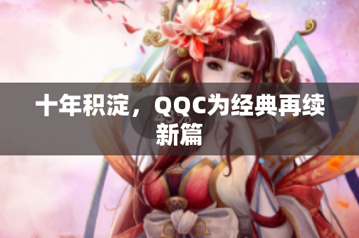 十年积淀，QQC为经典再续新篇