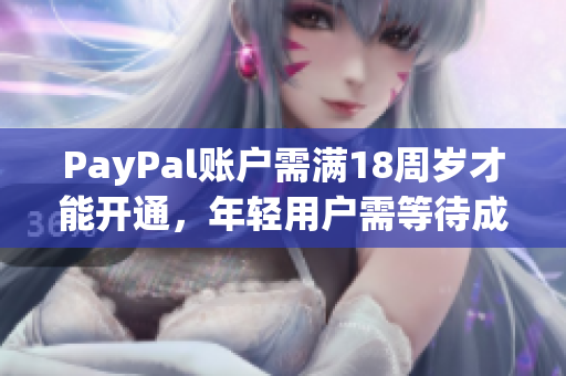 PayPal账户需满18周岁才能开通，年轻用户需等待成年