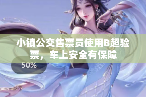 小镇公交售票员使用B超验票，车上安全有保障
