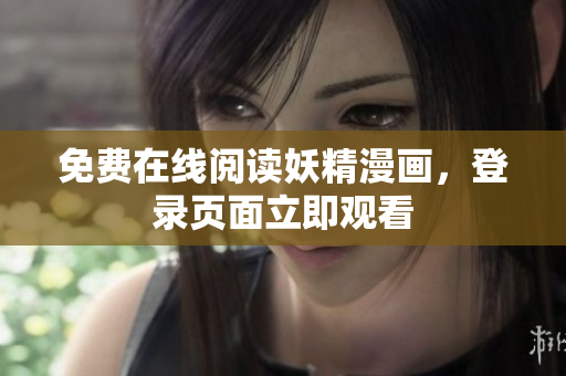 免费在线阅读妖精漫画，登录页面立即观看