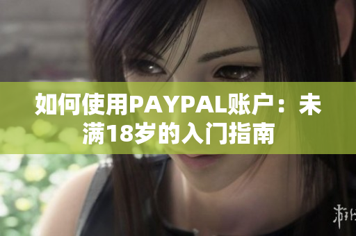 如何使用PAYPAL账户：未满18岁的入门指南