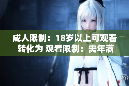 成人限制：18岁以上可观看 转化为 观看限制：需年满18岁