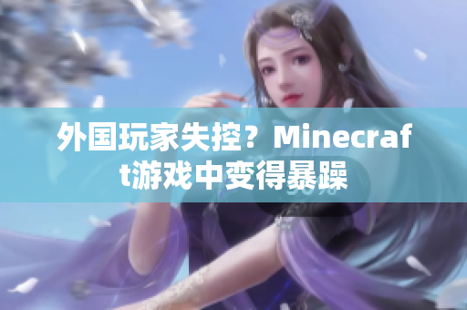 外国玩家失控？Minecraft游戏中变得暴躁