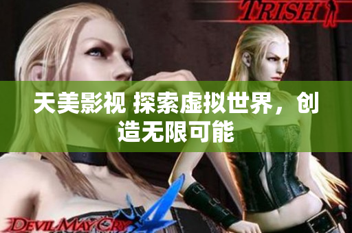 天美影视 探索虚拟世界，创造无限可能